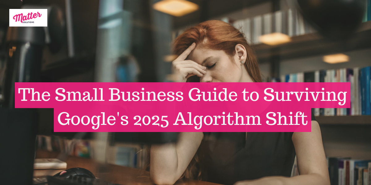 Why Google's 2025 Algorithm Changes Are Killing Small Business Websites